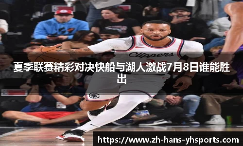 夏季联赛精彩对决快船与湖人激战7月8日谁能胜出